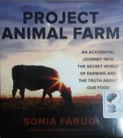 Project Animal Farm - An Accidental Journey into the Secret World of Farming and the Truth about Our Food written by Sonia Faruqi performed by Priya Ayyar on CD (Unabridged)